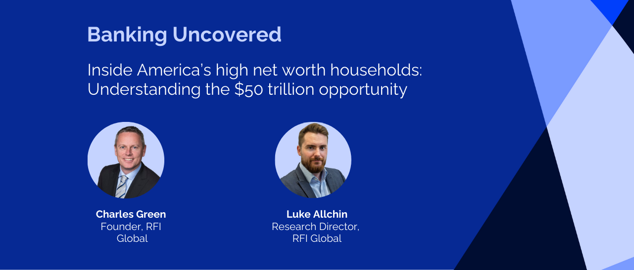 Banking Uncovered Episode 26: Inside America’s high net worth households: Understanding the $50 trillion opportunity